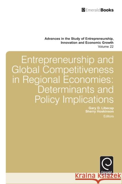 Entrepreneurship and Global Competitiveness in Regional Economies: Determinants and Policy Implications Sherry Hoskinson, Gary D. Libecap 9781780523941 Emerald Publishing Limited