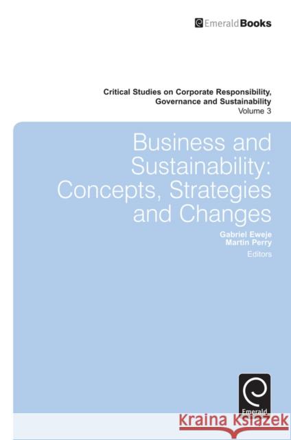 Business & Sustainability: Concepts, Strategies and Changes Dr. Gabriel Eweje, Dr. Martin Perry 9781780524382 Emerald Publishing Limited
