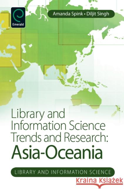 Library and Information Science Trends and Research: Asia-Oceania Amanda Spink, Diljit Singh 9781780524702 Emerald Publishing Limited