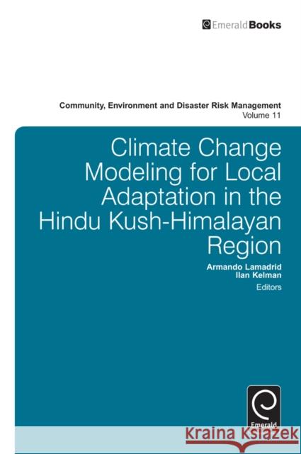 Climate Change Modelling for Local Adaptation in the Hindu Kush - Himalayan Region Armando Lamadrid, Ilan Kelman, Rajib Shaw 9781780524863 Emerald Publishing Limited