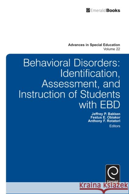Behavioral Disorders: Identification, Assessment, and Instruction of Students with EBD Jeffrey P. Bakken, Festus E. Obiakor, Anthony F. Rotatori, Anthony F. Rotatori 9781780525044