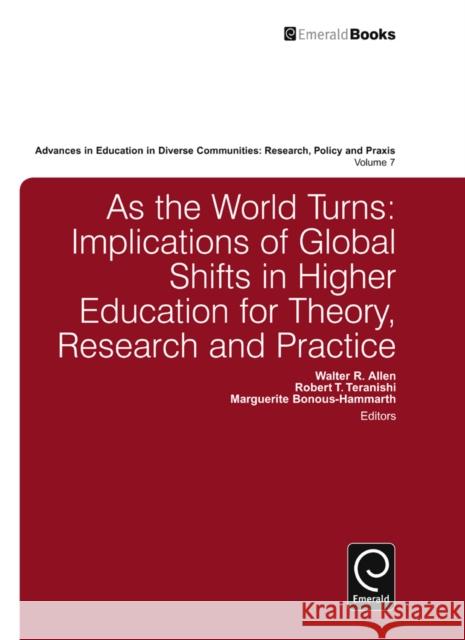 As the World Turns: Implications of Global Shifts in Higher Education for Theory, Research and Practice Walter R. Allen, Marguerite Bonous-Hammarth, Robert T. Teranishi, Carol Camp-Yeakey 9781780526409 Emerald Publishing Limited