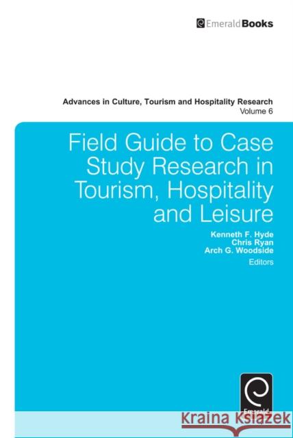 Field Guide to Case Study Research in Tourism, Hospitality and Leisure Kenneth F. Hyde, Chris Ryan, Arch G. Woodside, Arch G. Woodside 9781780527420 Emerald Publishing Limited