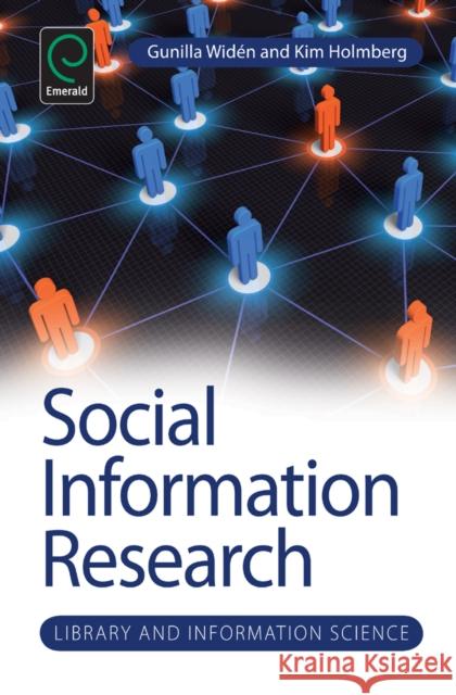 Social Information Research Gunilla Widen, Kim Holmberg, Amanda Spink 9781780528328 Emerald Publishing Limited