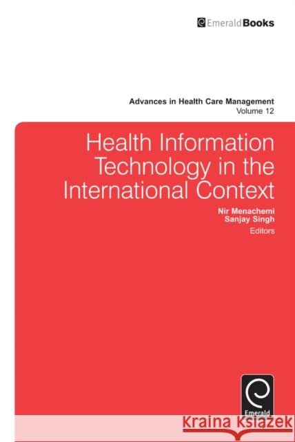 Health Information Technology in the International Context Nir Menachemi, Sanjay Singh 9781780528588 Emerald Publishing Limited