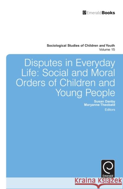 Disputes in Everyday Life: Social and Moral Orders of Children and Young People Susan Danby, Maryanne Theobald, Loretta Bass 9781780528762