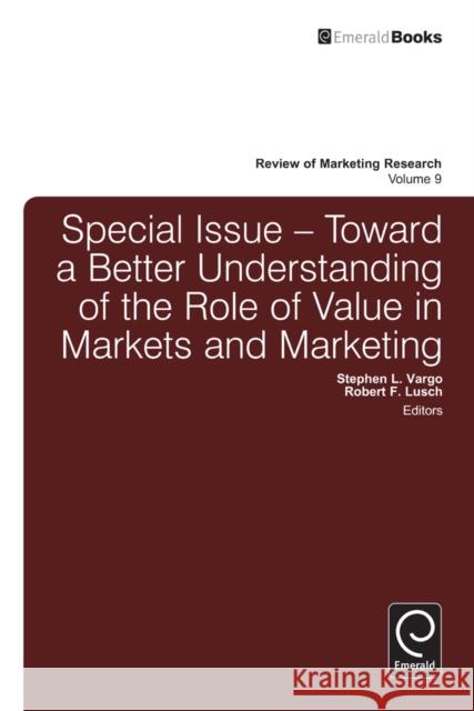 Toward a Better Understanding of the Role of Value in Markets and Marketing Stephen L. Vargo, Robert F. Lusch, Naresh K. Malhotra 9781780529127 Emerald Publishing Limited
