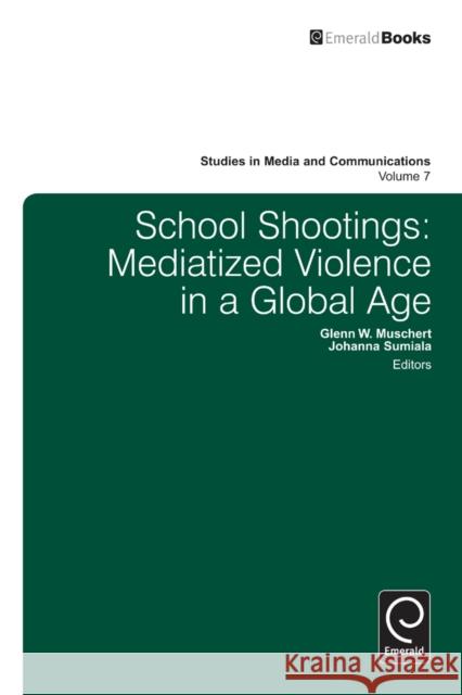 School Shootings: Mediatized Violence in a Global Age Glenn W. Muschert, Johanna Sumiala 9781780529189