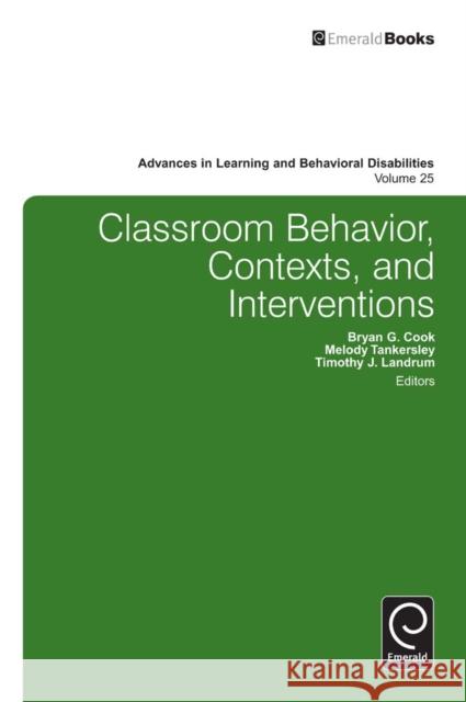 Classroom Behavior, Contexts, and Interventions Bryan G. Cook, Melody Tankersley, Timothy J. Landrum, Thomas E. Scruggs, Margo A. Mastropieri 9781780529721