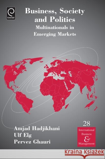Business, Society and Politics: Multinationals in Emerging Markets Amjad Hadjikhani, Ulf Elg, Pervez N. Ghauri, Pervez N. Ghauri 9781780529905 Emerald Publishing Limited