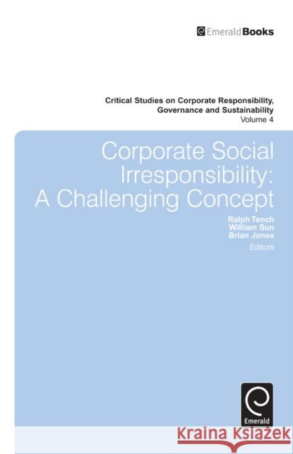 Corporate Social Irresponsibility: A Challenging Concept Ralph Tench, William Sun, Brian Jones, William Sun 9781780529981 Emerald Publishing Limited