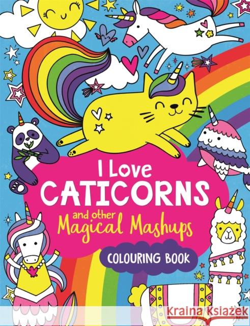 I Love Caticorns and other Magical Mashups Colouring Book Sarah Wade 9781780556376