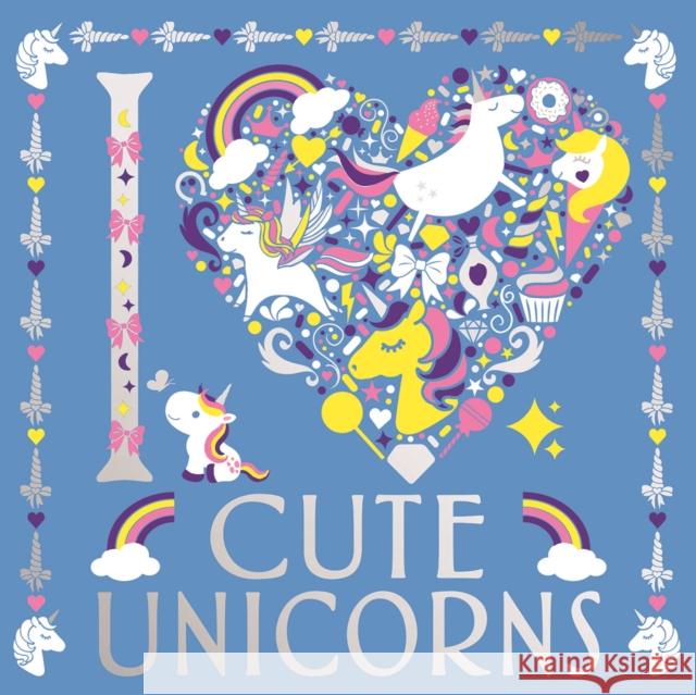 I Heart Cute Unicorns Preston, Lizzie; Hillier, Amanda; Scudamore, Angelika 9781780556789 Buster Books