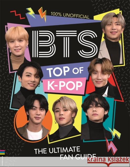 BTS: Top of K-Pop: The Ultimate Fan Guide Becca Wright 9781780558318 Michael O'Mara Books Ltd