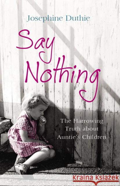 Say Nothing : The Harrowing Truth About Auntie's Children Josephine Duthie 9781780575193