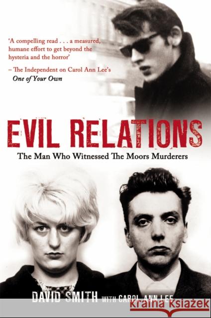 Evil Relations: The Man Who Bore Witness Against the Moors Murderers David Smith 9781780575391