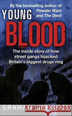 Young Blood: The Inside Story of How Street Gangs Hijacked Britain's Biggest Drugs Cartel Graham Johnson 9781780576763
