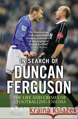 In Search of Duncan Ferguson: The Life and Crimes of a Footballing Enigma Alan Pattullo 9781780576800 Transworld Publishers Ltd