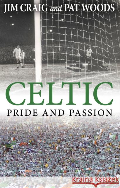 Celtic: Pride and Passion Pat Woods 9781780576817