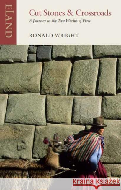 Cut Stones and Crossroads: A Journey in the Two Worlds of Peru Alberto Manguel 9781780601571