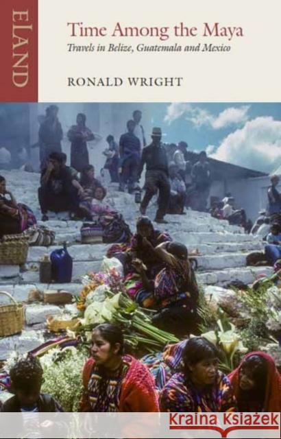 Time Among the Maya: Travels in Belize, Guatemala and Mexico Pico Iyer 9781780601588