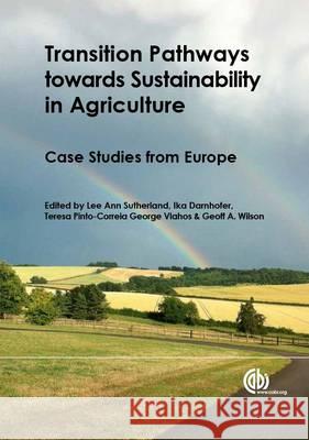 Transition Pathways Towards Sustainability in Agriculture: Case Studies from Europe Lee-Ann Sutherland Ika Darnhofer Geoff, A. Wilson 9781780642192 Cabi