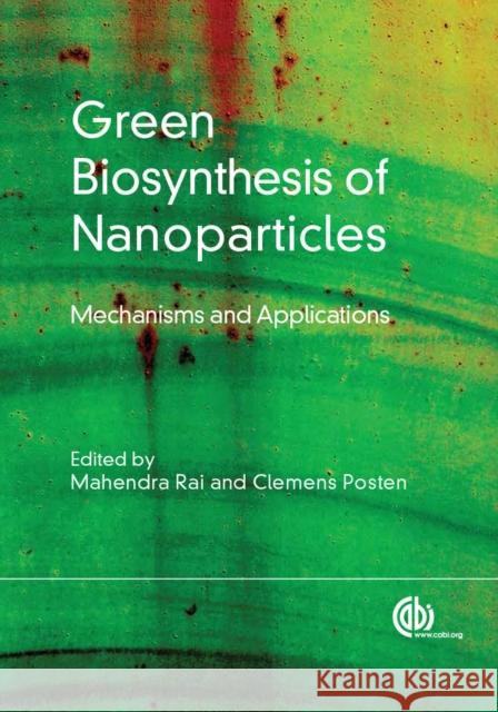 Green Biosynthesis of Nanoparticles : Mechanisms and Applications Mahendra Rai Clemens Posten  9781780642239