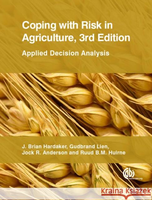 Coping with Risk in Agriculture: Applied Decision Analysis J. B. Hardaker G. Lien J. R. Anderson 9781780642406 CABI Publishing