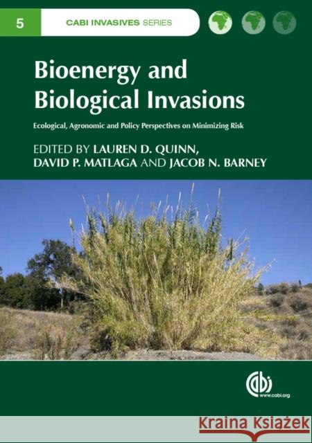 Bioenergy and Biological Invasions: Ecological, Agronomic and Policy Perspectives on Minimizing Risk Quinn, Lauren D. 9781780643304 Cabi