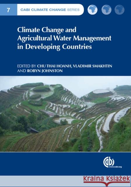 Climate Change and Agricultural Water Management in Developing Countries Chu T. Hoanh Vladimir Smakhtin Robyn Johnston 9781780643663