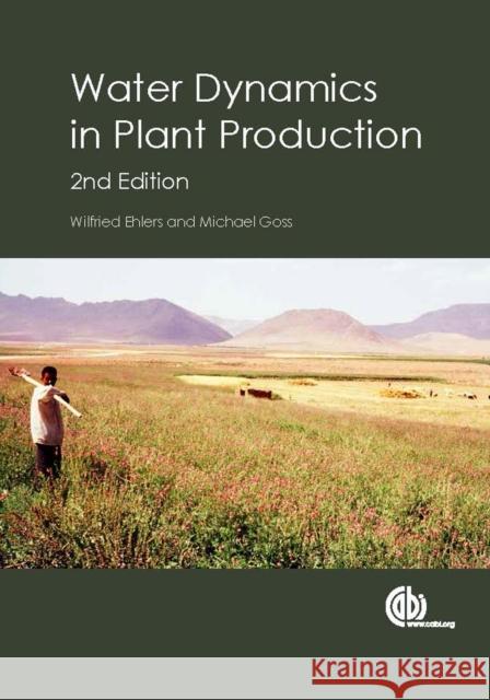 Water Dynamics in Plant Production / Wilfried Ehlers, University of Geottingen, Germany and Michael Goss, University of Guelph, Canda Wilfried Ehlers M. J. Goss W. Ehlers 9781780643816 Cabi