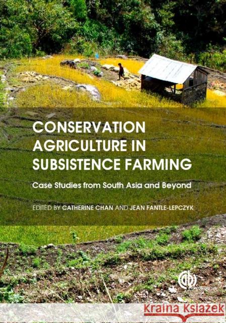 Conservation Agriculture in Subsistence Farming: Case Studies from South Asia and Beyond Catherine Chan-Halbrendt Jean Fantle-Lepczyk Catherine Chan 9781780644233 Cabi