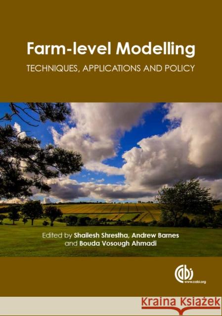 Farm-Level Modelling: Techniques, Applications and Policy Shailesh Shrestha Bouda Vosough Ahmadi Andrew Barnes 9781780644288 Cabi