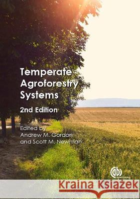 Temperate Agroforestry Systems Andrew M Gordon, Scott M Newman 9781780644868 CAB International (JL)
