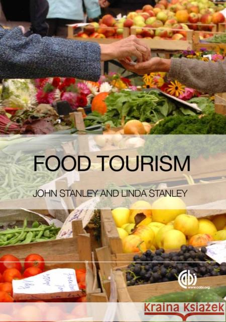 Food Tourism: A Practical Marketing Guide John Stanley Linda Stanley 9781780645018 Cabi