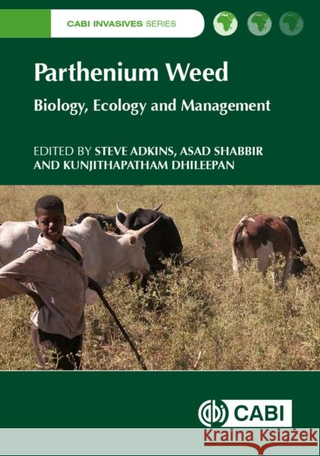 Parthenium Weed: Biology, Ecology and Management Stephen Adkins Asad Shabbir Kunjithapatham Dhileepan 9781780645254 Cabi