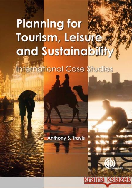 Planning for Tourism, Leisure and Sustainability: International Case Studies Anthony S. Travis   9781780646817 CABI Publishing