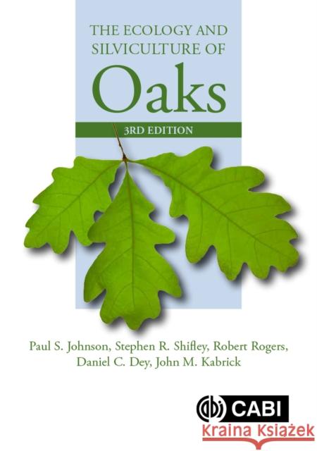 The Ecology and Silviculture of Oaks Paul Johnson (Formerly US Forest Service Stephen Shifley (US Forest Service, USA) Robert Rogers (Formerly University of  9781780647081