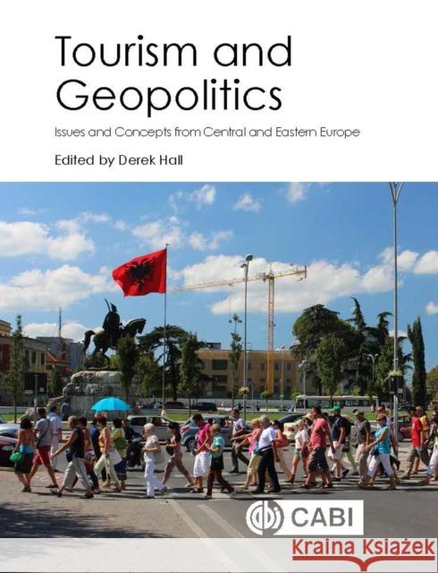 Tourism and Geopolitics: Issues and Concepts from Central and Eastern Europe Derek Hall 9781780647616