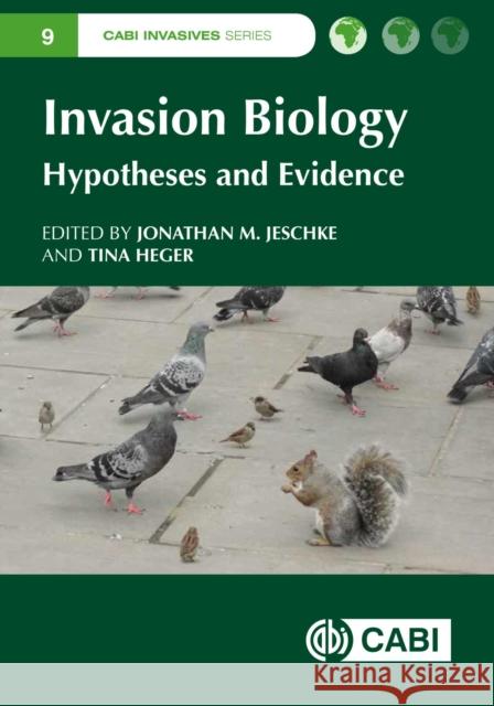 Invasion Biology: Hypotheses and Evidence Jonathan M. Jeschke Tina Heger 9781780647647 CABI Publishing