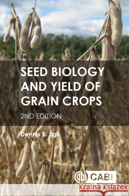 Seed Biology and Yield of Grain Crops Dennis B. Egli 9781780647708