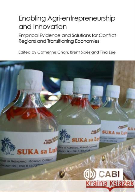 Enabling Agri-Entrepreneurship and Innovation: Empirical Evidence and Solutions for Conflict Regions and Transitioning Economies Catherine Chan Brent S. Sipes Tina Lee 9781780647753 Cabi