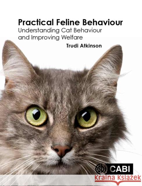 Practical Feline Behaviour: Understanding Cat Behaviour and Improving Welfare Cab International                        Trudi Atkinson 9781780647838 CABI Publishing