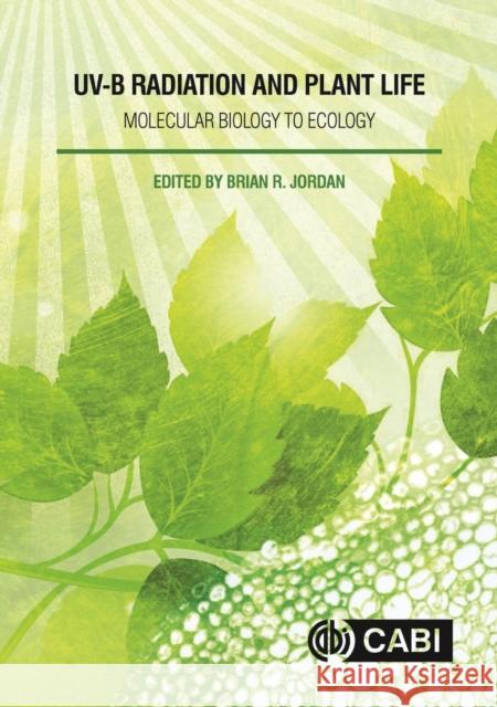 Uv-B Radiation and Plant Life: Molecular Biology to Ecology Brian R. Jordan 9781780648590