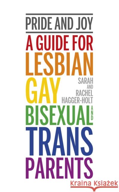 Pride and Joy: A Guide for Lesbian, Gay, Bisexual and Trans Parents Sarah Hagger-Holt Rachel Hagger-Holt 9781780664200