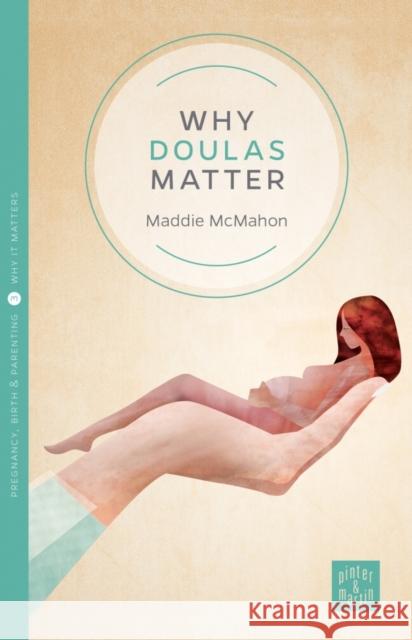 Why Doulas Matter Maddie McMahon 9781780665108 Pinter & Martin Ltd