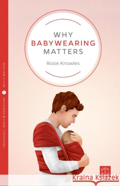 Why Babywearing Matters Rosie Knowles   9781780665351 Pinter & Martin Ltd.