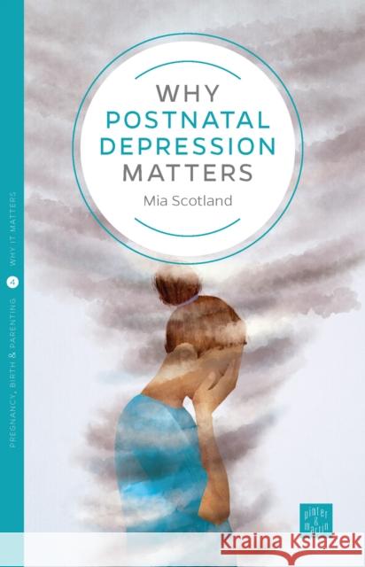 Why Postnatal Depression Matters Mia Scotland, Susan Last 9781780665603 Pinter & Martin Ltd.