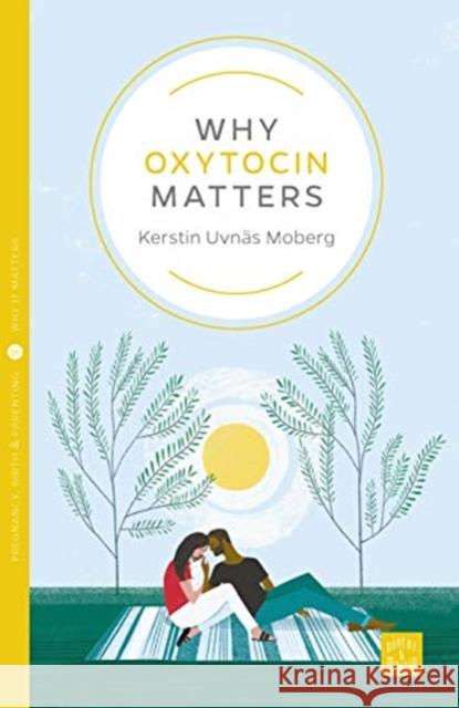 Why Oxytocin Matters Kerstin Uvnas Moberg   9781780666051