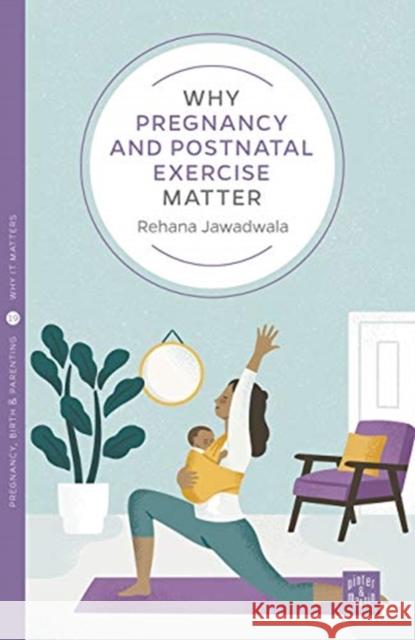 Why Pregnancy and Postnatal Exercise Matter Rehana Jawadwala 9781780666204 Pinter & Martin Ltd.